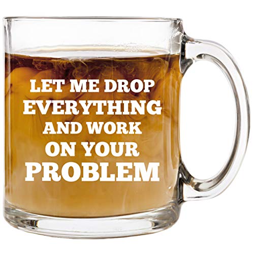 Let Me Drop Everything and Work on Your Problem Coffee Mug