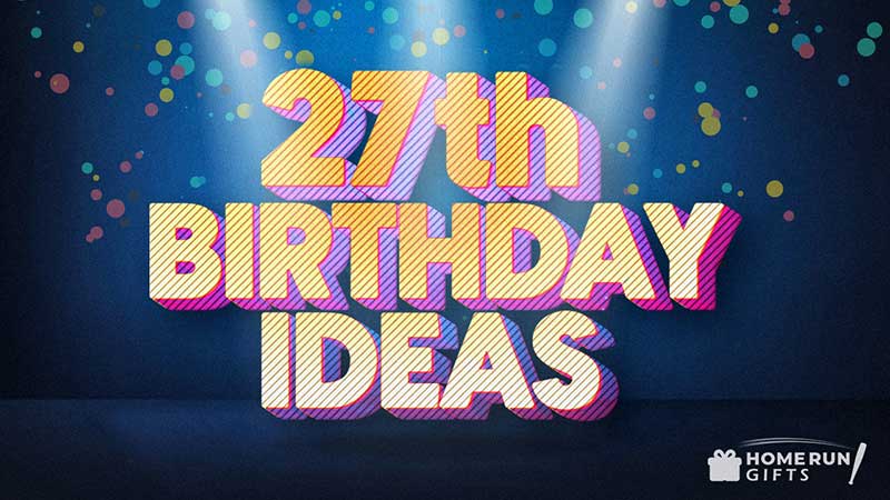 30 Fun 27th Birthday Ideas (2023 List) - Home Run Gifts
